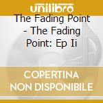 The Fading Point - The Fading Point: Ep Ii cd