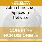 Adrea Laroche - Spaces In Between cd