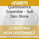 Quintessence Ensemble - Soli Deo Gloria cd musicale di Quintessence Ensemble
