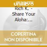 Rich K. - Share Your Aloha: Humuhumunukunukuapua'A cd