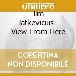 Jim Jatkevicius - View From Here cd