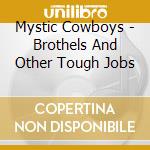 Mystic Cowboys - Brothels And Other Tough Jobs cd