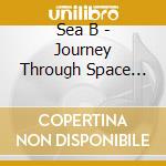 Sea B - Journey Through Space And Time cd