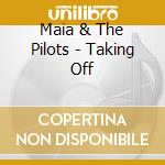 Maia & The Pilots - Taking Off cd musicale di Maia & The Pilots