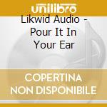 Likwid Audio - Pour It In Your Ear cd