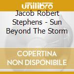 Jacob Robert Stephens - Sun Beyond The Storm cd musicale di Jacob Robert Stephens