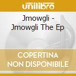 Jmowgli - Jmowgli The Ep cd