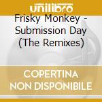 Frisky Monkey - Submission Day (The Remixes) cd
