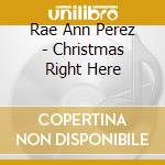 Rae Ann Perez - Christmas Right Here cd musicale di Rae Ann Perez