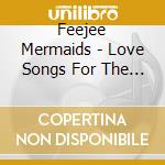 Feejee Mermaids - Love Songs For The Apocalypse cd