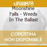 Moonshine Falls - Weeds In The Ballast cd
