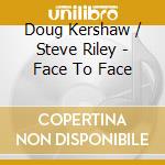 Doug Kershaw / Steve Riley - Face To Face cd musicale di Doug Kershaw / Steve Riley