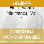 Eli - Levanto Mis Manos, Vol. 1 cd
