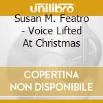 Susan M. Featro - Voice Lifted At Christmas cd musicale di Susan M. Featro