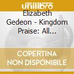Elizabeth Gedeon - Kingdom Praise: All Nations Praise The Lord cd musicale di Elizabeth Gedeon
