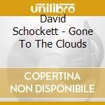 David Schockett - Gone To The Clouds cd musicale di David Schockett