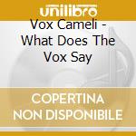 Vox Cameli - What Does The Vox Say cd