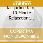 Jacqueline Kim - 10-Minute Relaxation: Nature Scenes cd musicale di Jacqueline Kim