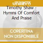 Timothy Shaw - Hymns Of Comfort And Praise cd musicale di Timothy Shaw