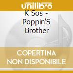 K Sos - Poppin'S Brother cd