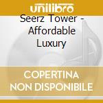 Seerz Tower - Affordable Luxury cd musicale di Seerz Tower