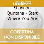 Shannon Quintana - Start Where You Are cd