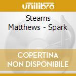 Stearns Matthews - Spark cd musicale di Stearns Matthews