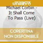 Michael Corbin - It Shall Come To Pass (Live) cd