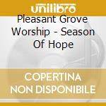 Pleasant Grove Worship - Season Of Hope cd