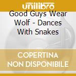 Good Guys Wear Wolf - Dances With Snakes cd