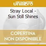Stray Local - Sun Still Shines cd