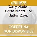 Darcy Slade - Great Nights For Better Days cd