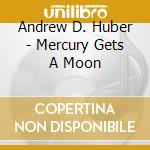 Andrew D. Huber - Mercury Gets A Moon cd