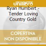 Ryan Humbert - Tender Loving Country Gold cd