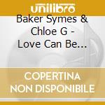 Baker Symes & Chloe G - Love Can Be Wonderful