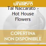 Tal Naccarato - Hot House Flowers cd