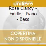 Rose Clancy - Fiddle - Piano - Bass cd musicale di Rose Clancy