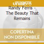 Randy Ferris - The Beauty That Remains