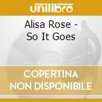 Alisa Rose - So It Goes cd musicale di Alisa Rose