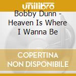 Bobby Dunn - Heaven Is Where I Wanna Be cd