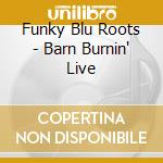 Funky Blu Roots - Barn Burnin' Live