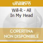 Will-R - All In My Head cd