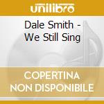 Dale Smith - We Still Sing cd