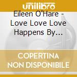 Eileen O'Hare - Love Love Love Happens By Chants cd