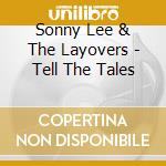 Sonny Lee & The Layovers - Tell The Tales cd musicale di Sonny Lee & The Layovers