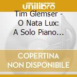 Tim Glemser - O Nata Lux: A Solo Piano Christmas cd