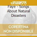 Faye - Songs About Natural Disasters cd musicale di Faye