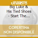 Big Luke & His Tied Shoes - Start The Show cd