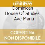 Dominican House Of Studies - Ave Maria cd musicale di Dominican House Of Studies