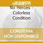 No Heroes - Colorless Condition cd